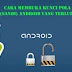 Cara Ampuh Membuka Pola Kunci dan Password Android Kalau Lupa Cara Ampuh Membuka Pola Kunci dan Password Android Kalau Lupa