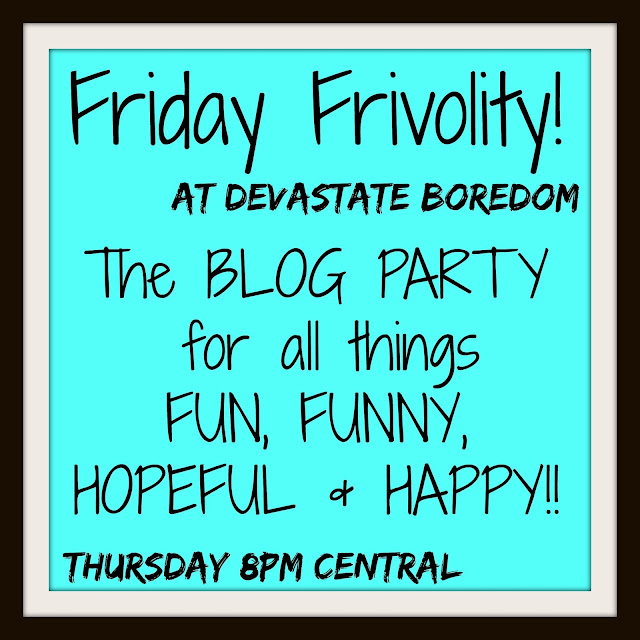 The Friday Frivolity LINKY PARTY - the blog link-up for all things Fun, Funny, Happy, and Hopeful!  via Devastate Boredom