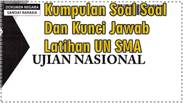 Kumpulan Soal Soal Dan Kunci Jawab Latihan UN SMA