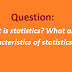 What is statistics? What are the characteristics of statistics? 