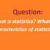 What is statistics? What are the characteristics of statistics? 