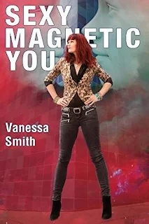 Sexy Magnetic you - Wisdom and Compassion with a kick yo won't forget by Vanessa Smith