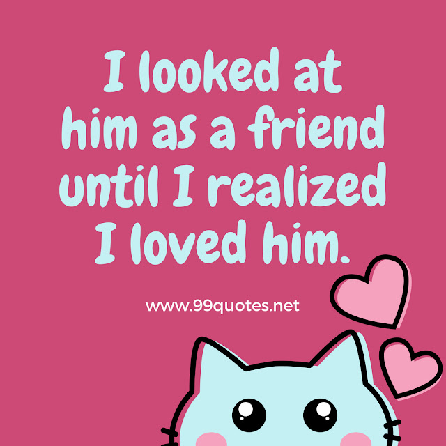 I looked at him as a friend until I realized I loved him.