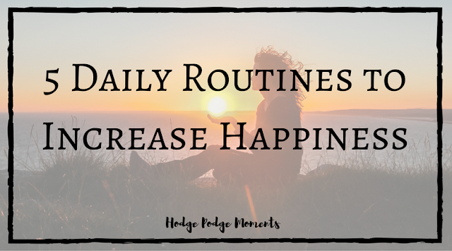 5 Daily Routines to Increase Happiness | Hodge Podge Moments