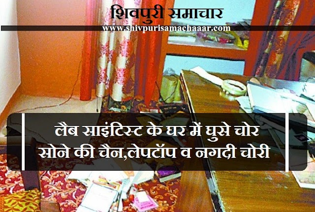 लैब साइंटिस्ट के घर में घुसे चोर, सोने की चैन, लेपटॉप व नगदी चोरी - Shivpuri News