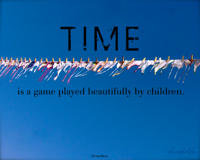 Time is a game played beautifully by children. - Heraclitus