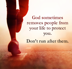 God sometimes removes people from your life to protect you. Don't run after them.