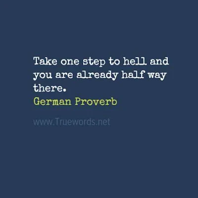 Take one step to hell and you are already half way there. 