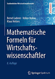 Mathematische Formeln für Wirtschaftswissenschaftler (Studienbücher Wirtschaftsmathematik)