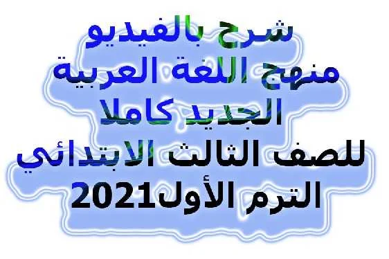 شرح بالفيديو منهج اللغة العربية الجديد كاملا للصف الثالث الابتدائي الترم الأول2021