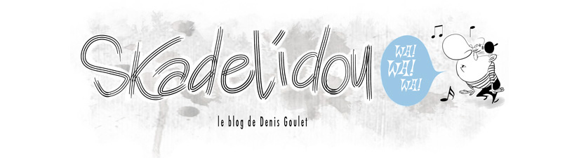 Skadelidou Wa! Wa! Wa! Le blog de Denis Goulet