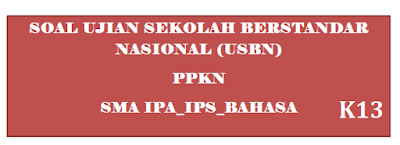 Latihan Soal USBN PPKn Kurikulum 2013 SMA IPA/IPS Tahun 2018_2019