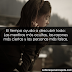 El tiempo ayuda a descubrir todo: Las mentiras más ocultas, las razones más ciertas y las personas más falsas.