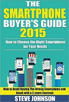 The Smartphone Buyer's Guide 2015: How to Choose the Right Smartphone for Your Needs (How to Avoid Stuck with The Wrong Phone with a 3 Year Contract)