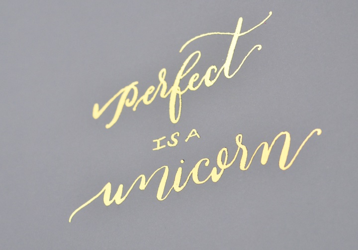 Hot foiled Calligraphy 'Perfect is a unicorn'