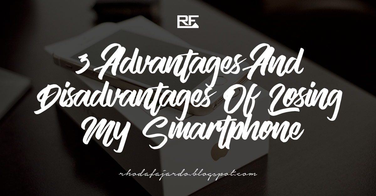 3 Advantages And Disadvantages Of Losing My Smartphone