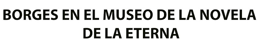 Borges en el Museo de la Novela de la Eterna