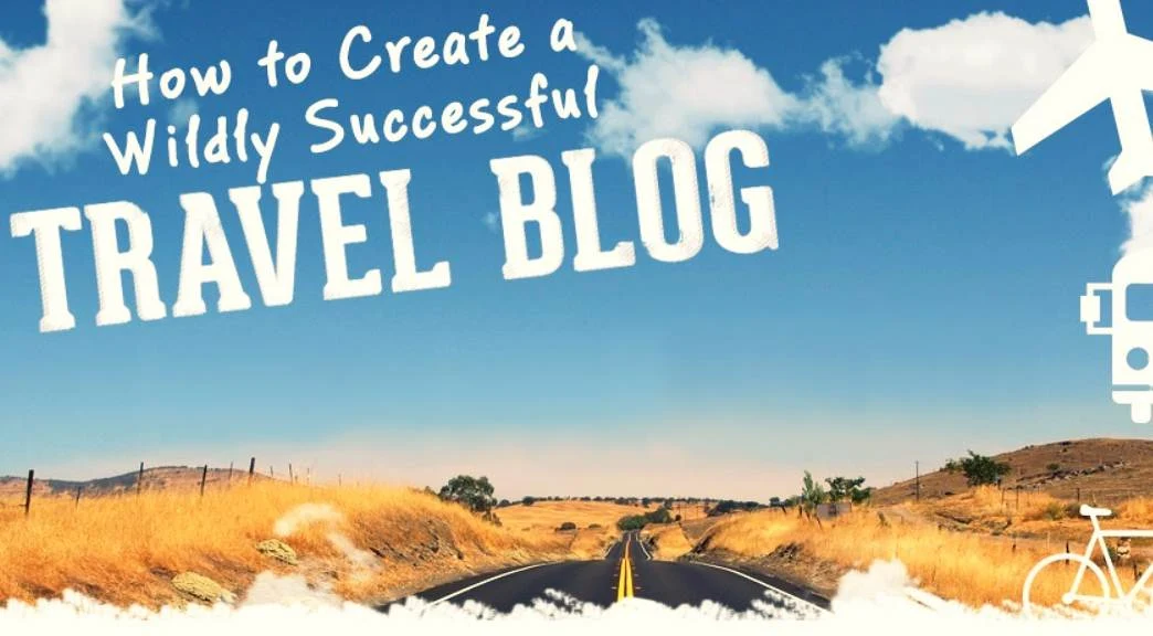 Your Complete Guide To Creating A Wildly Successful Travel Blog - infographic