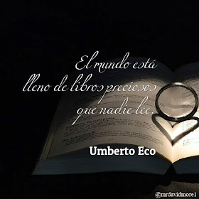 El mundo está lleno de libros preciosos que nadie lee. Umberto Eco (1932- ). Escritor italiano.