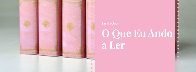 FANFIC | O Que Eu Ando A Ler