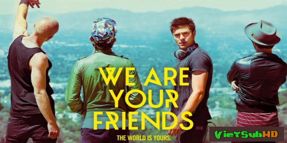 Phim Những Người Bạn Của Bạn VietSub HD | We Are Your Friends 2015