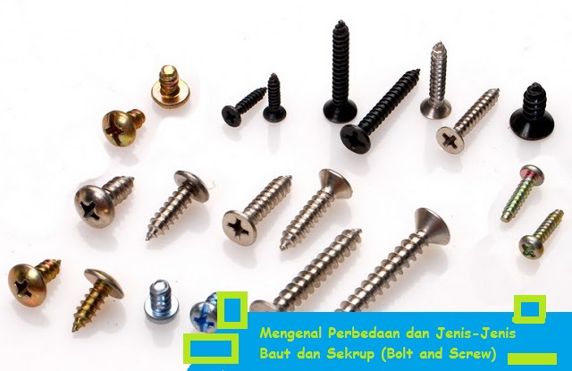 Mengenal Perbedaan dan Jenis-Jenis Baut dan Sekrup (Bolt and Screw