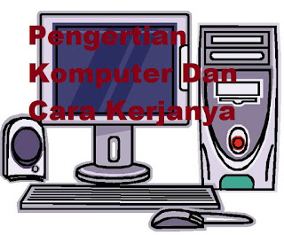 Pengertian Komputer Dan Cara Kerjanya Pengertian Komputer Dan Cara Kerjanya