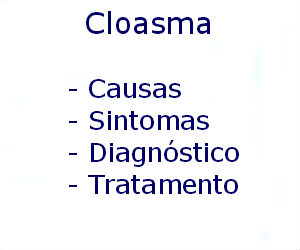 Cloasma causas sintomas diagnóstico tratamento prevenção riscos complicações