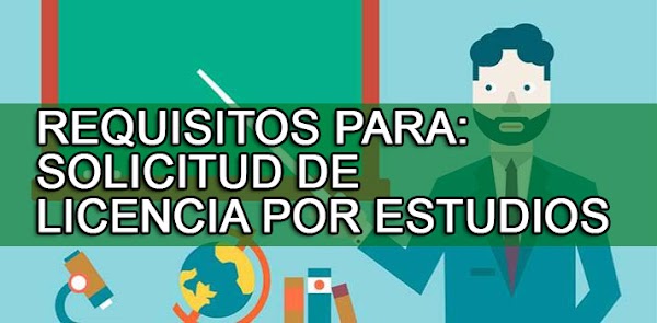 SOLICITUD DE LICENCIA POR ESTUDIOS, REQUISITOS + PLANILLA SOLICITUD DE LICENCIA POR ESTUDIOS, REQUISITOS + PLANILLA