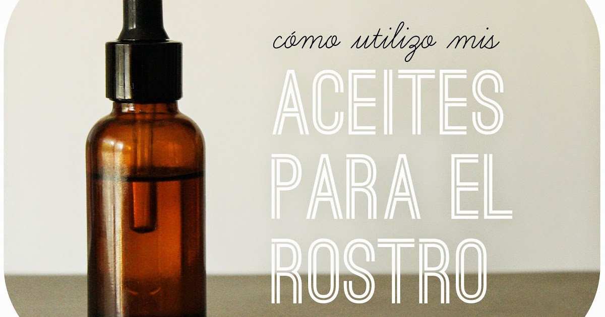 Como Utilizo Mis Aceites Para El Rostro Guapa Natural