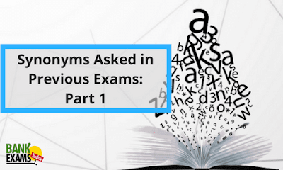 Synonyms Asked in Previous Exams: Part 1 Synonyms Asked in Previous Exams: Part 1