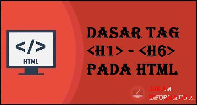 Dasar Atribut Tagging Heading <h1> sampai <h6> Pada Bahasa Pemrograman HTML - JOKAM INFORMATIKA Dasar Atribut Tagging Heading <h1> sampai <h6> Pada Bahasa Pemrograman HTML - JOKAM INFORMATIKA