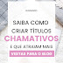 Como criar títulos chamativos para atrair mais visitas