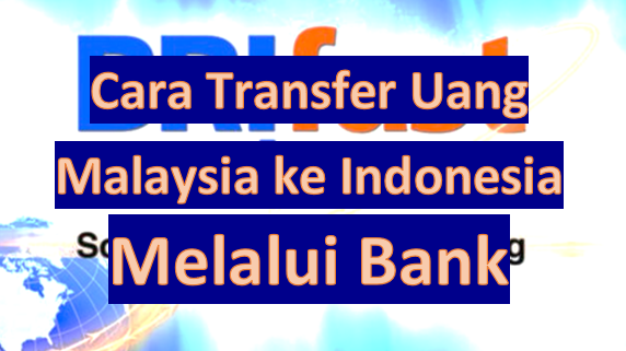 Cara Transfer Uang Malaysia Ke Indonesia Melalui Bank Warga Negara Indonesia