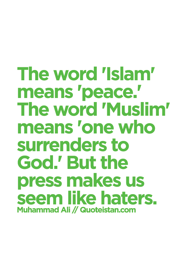 The word 'Islam' means 'peace.' The word 'Muslim' means 'one who surrenders to God.' But the press makes us seem like haters.