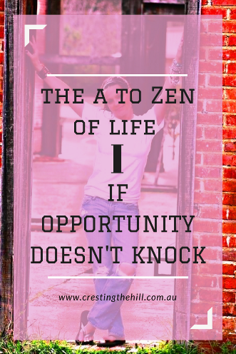 #AtoZChallenge - 2018 and I for - If opportunity doesn’t knock, build a door