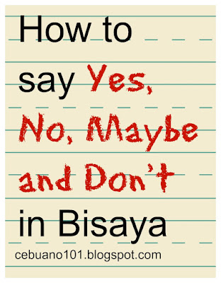 How to say Yes in Bisaya, How to say No in Bisaya, How to say  Maybe in Bisaya, How to say Don't in Bisaya