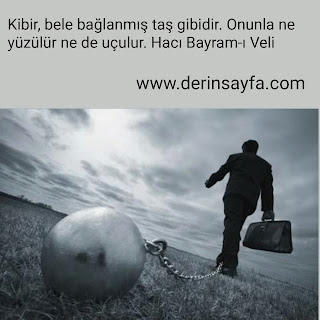 Kibir, bele bağlanan taş gibidir. Onunla ne yüzülür ne de uçulur.. Hacı