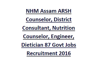 NHM Assam ARSH Counselor, District Consultant, Nutrition Counselor, Engineer, Dietician 87 Govt Jobs Recruitment 2016