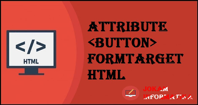 Tagging <button> Formtarget Attribute Pada Bahasa Pemrograman HTML - JOKAM INFORMATIKA Tagging <button> Formtarget Attribute Pada Bahasa Pemrograman HTML - JOKAM INFORMATIKA