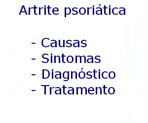 Artrite psoriática causas sintomas diagnóstico tratamento prevenção riscos complicações