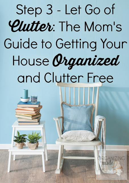 Step 3 - Let Go of Clutter: The Mom's Guide to Getting Your House Organized and Clutter Free Step 3 - Let Go of Clutter: The Mom's Guide to Getting Your House Organized and Clutter Free