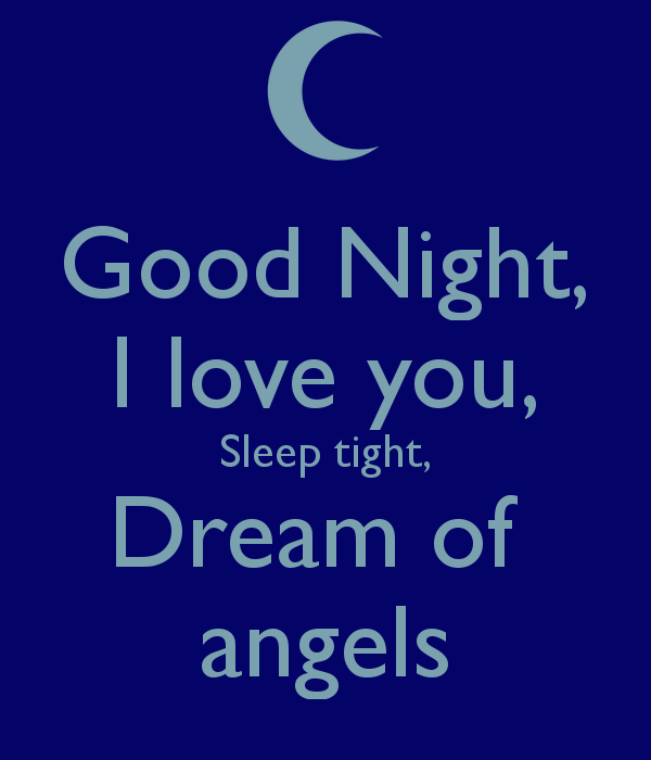 GOOD NIGHT I LOVE YOU SLEEP TIGHT DREAM OF ANGELS - Quotes
