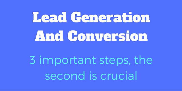Lead Generation And Conversion - 3 Important Steps, The Second Is Crucial