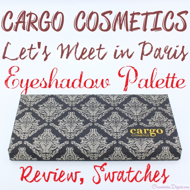 Cargo Cosmetics Let's Meet In Paris palette review, swatches - Cosmetopia Digest Beauty