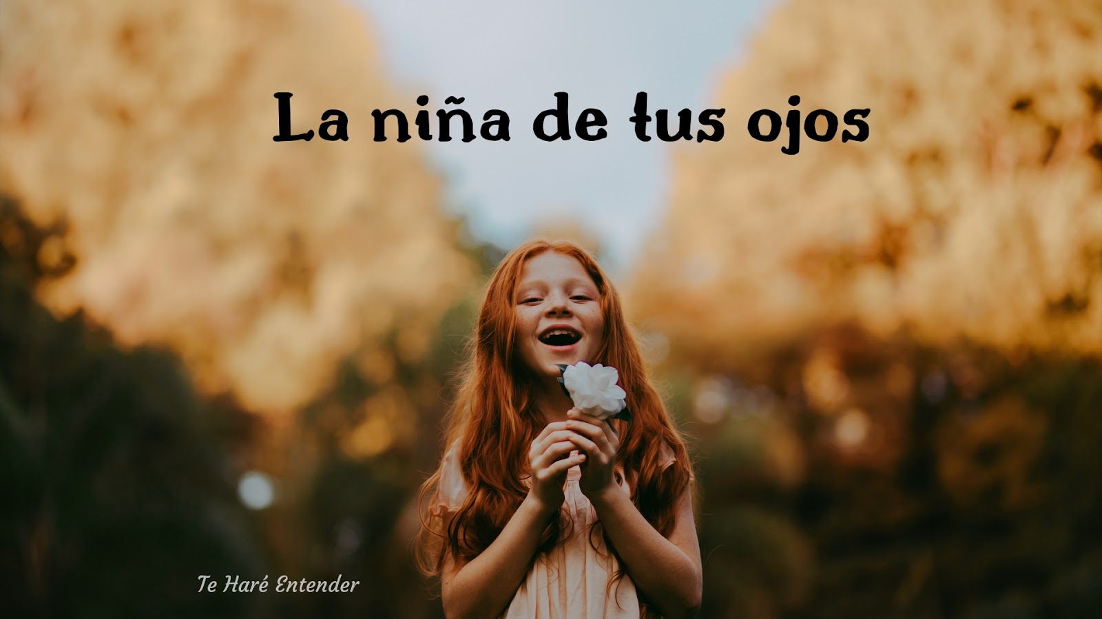 Te Haré Entender... LA NIÑA DE TUS OJOS Te Haré Entender... LA NIÑA DE TUS OJOS