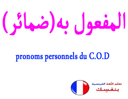 تعلم ما هي ضمائر المفعول به (المباشر) les pronoms personnels de C.O.D