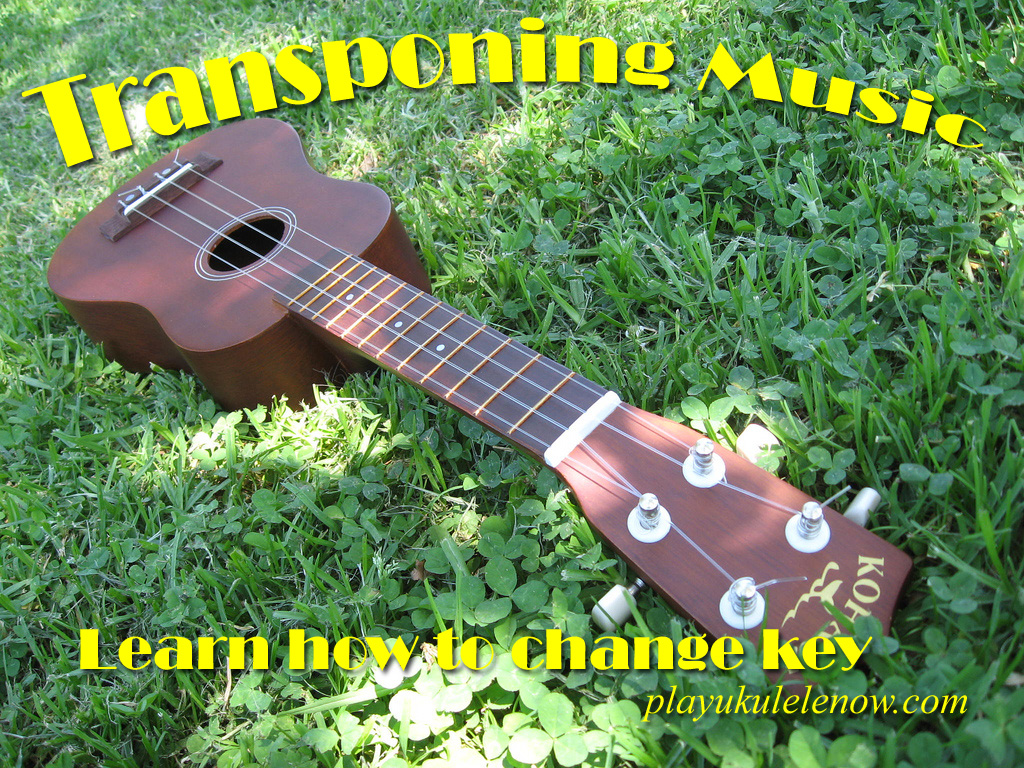 Play Ukulele Now Transposing Music, Changing the key a song is in for
