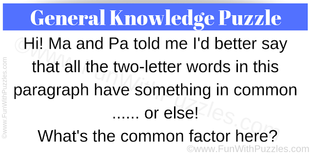 Hi! Ma and Pa told me I'd better say that all the two-letter words in this paragraph have something in common ...... or else! What's the common factor here?