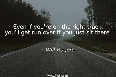 Even if you're on the right track, you'll get run over if you just sit there